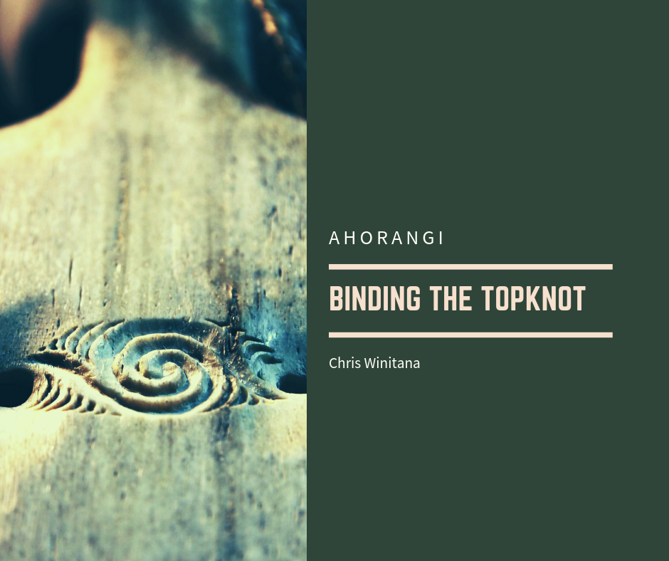 BINDING THE TOPKNOT — te kāri o te tuhi · the writing card of Ahorangi